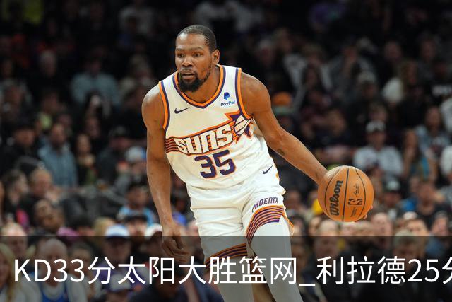 KD33分太阳大胜篮网 利拉德25分雄鹿负开拓者